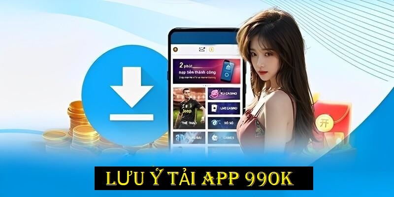 Lưu ý khi thực hiện tải app 99ok về thiết bị di động Lưu ý khi thực hiện tải app 99ok về thiết bị di động