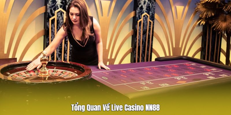 Giới thiệu về sảnh live casino Nn88