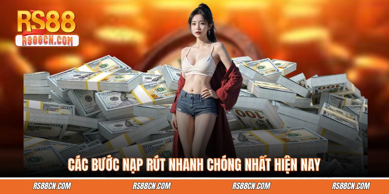 Các bước nạp rút nhanh chóng nhất hiện nay