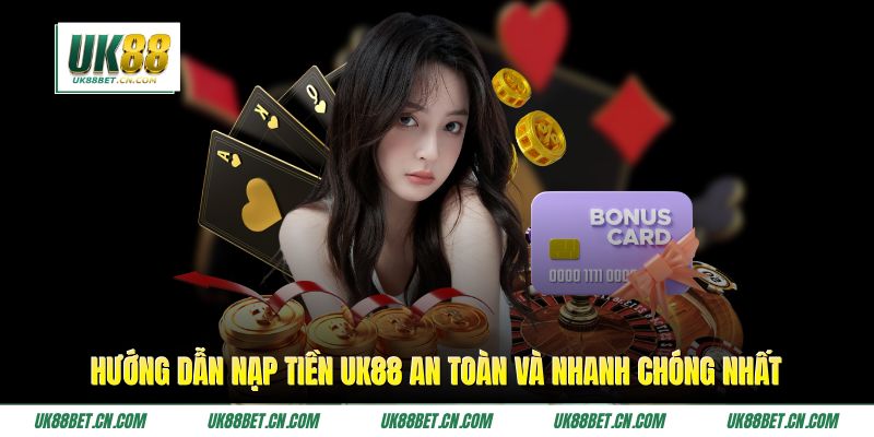Hướng Dẫn Nạp Tiền UK88 An Toàn Và Nhanh Chóng Nhất