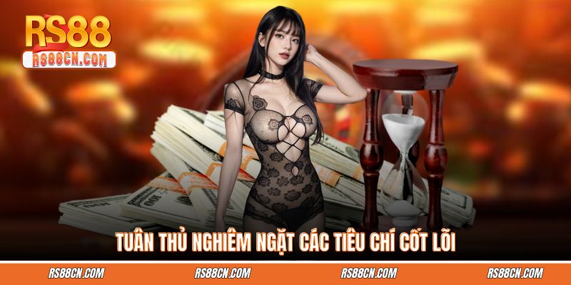 Tuân thủ nghiêm ngặt các tiêu chí cốt lõi