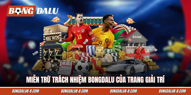 Miễn trừ trách nhiệm Bongdalu của trang giải trí Miễn trừ trách nhiệm Bongdalu của trang giải trí